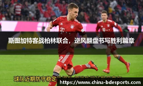 斯图加特客战柏林联合，逆风翻盘书写胜利篇章