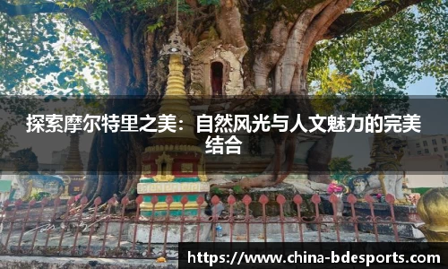 探索摩尔特里之美：自然风光与人文魅力的完美结合